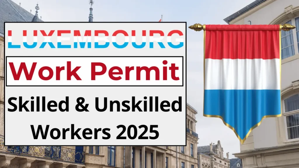 Luxembourg Work Permit Process for Skilled and Unskilled Workers November 2025: Everything You Need to Know